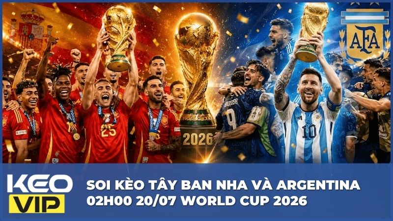 Soi Kèo Tây Ban Nha Và Argentina 02h00, 20/07 World Cup 2026 1 Soi Kèo Tây Ban Nha Và Argentina 02h00